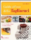 Guida all'uso della tagliacuci. Ediz. illustrata libro