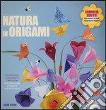 Natura in origami. Splendidi fiori, foglie, insetti e tanto altro. Ediz. illustrata