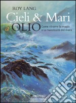 Cieli e mari a olio. Ediz. illustrata libro