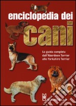 Enciclopedia dei cani. La guìda completa dall'Aberdeen Terrier allo Yorkshire Terrier. Ediz. illustrata libro