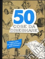 50 cose da disegnare. Ediz. illustrata