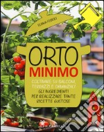 Orto minimo. Coltivare su balconi, terrazzi e davanzali gli ingredienti per realizzare tante ricette gustose. Ediz. illustrata libro