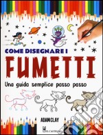 Come disegnare i fumetti. Una guida semplice passo passo. Ediz. illustrata libro