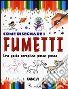 Come disegnare i fumetti. Una guida semplice passo passo. Ediz. illustrata libro di Clay Adam