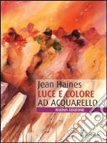 Luce e colore ad acquarello. Ediz. illustrata libro