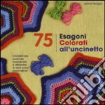 75 esagoni colorati all'uncinetto. Ediz. illustrata libro