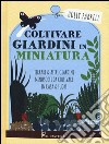 Coltivare giardini in minatura. Ediz. a colori libro