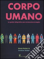 Corpo umano. La guida infografica per conoscerlo al meglio. Ediz. a colori libro