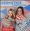 Geometrie a maglia ai ferri. 10 lezioni e 10 progetti per divertirsi Con righe, zigzag, triangoli, pols e molto altro libro