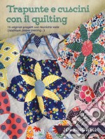 Trapunte e cuscini con il quilting. 15 originali progetti con tecniche varie (appliqué, paper piecing...). Ediz. a colori