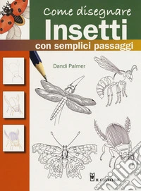 Come disegnare insetti con semplici passaggi. Ediz. a colori libro