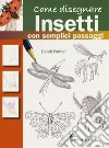 Come disegnare insetti con semplici passaggi. Ediz. a colori libro