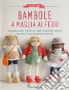 Bambole a maglia ai ferri. Ediz. a colori libro