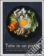 Tutto in un piatto! 60 ricette di pasti originali, equilibrati e nutrienti libro