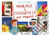 Manuale di fotografia per ragazzi. Ediz. a colori libro