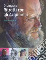 Dipingere ritratti con gli acquarelli. Ediz. a colori libro