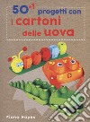 50+1 progetti con i cartoni delle uova. Ediz. a colori libro