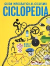 Ciclopedia. Guida infografica al ciclismo. Ediz. a colori libro