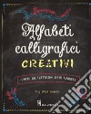 Alfabeti calligrafici creativi. L'arte del lettering in 50 alfabeti libro