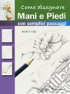 Come disegnare mani e piedi con semplici passaggi. Ediz. a colori libro