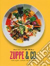 Zuppe & co. Piatti completi e nutrienti, veloci da preparare libro