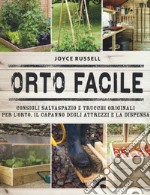 Orto facile. Consigli salvaspazio e trucchi originali per l'orto, il capanno degli attrezzi e la dispensa. Ediz. illustrata libro