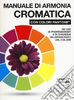 Manuale di armonia cromatica con colori Pantone®. Ediz. a colori