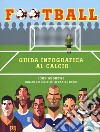 Football. Guida infografica al calcio. Ediz. a colori libro