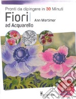 Fiori ad acquarello. Pronti da dipingere in 30 minuti. Ediz. a colori libro