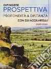 Dipingere prospettiva, profondità e distanza con gli acquarelli. Ediz. a colori libro di Kersey Geoff