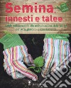 Semina, innesti e talee. Guida indispensabile alla moltiplicazione delle piante per orto, giardino e appartamento libro