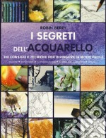 I segreti dell'acquarello. 300 consigli e tecniche per dipingere in modo facile. Ediz. a colori