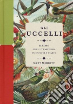 Gli uccelli. Il libro che si trasforma in un'opera d'arte. Ediz. a colori libro