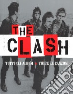 The Clash. Tutti gli album. Tutte la canzoni. Ediz. illustrata libro