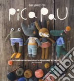 Gli amici di Pica Pau. Venti irresistibili amigurumi da realizzare all'uncinetto. Ediz. a colori libro