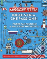 Ingegneria: che passione! Forze fantastiche e macchine incredibili. Missione Stem. Ediz. a colori libro