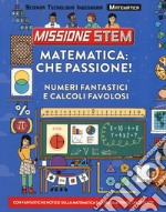 Matematica: che passione! Numeri fantastici e calcoli favolosi. Missione Stem. Ediz. a colori