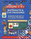 Matematica: che passione! Numeri fantastici e calcoli favolosi. Missione Stem. Ediz. a colori libro di Stuart Colin