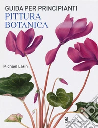 Pittura botanica. Guida per principianti. Ediz. a colori libro