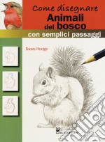 Come disegnare animali del bosco con semplici passaggi. Ediz. a colori libro