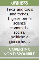 Texts and tools and trends. Inglese per le scienze economiche, sociali, politiche e giuridiche. Ediz. bilingue