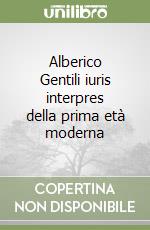 Alberico Gentili iuris interpres della prima età moderna libro