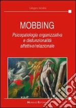 Mobbing. Psicopatologia organizzativa e disfunzionalità affettivo/relazionale