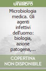 Microbiologia medica. Gli agenti infettivi dell'uomo: biologia, azione patogena, laboratorio. Parassitologia libro