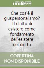 Che cos'è il giuspersonalismo? Il diritto di esistere come fondamento dell'esistere del diritto libro