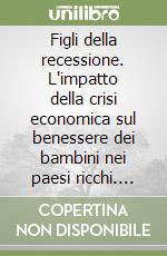 Figli della recessione. L'impatto della crisi economica sul benessere dei bambini nei paesi ricchi. Ediz. francese libro