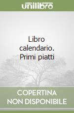 Libro calendario. Primi piatti libro