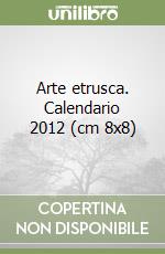 Arte etrusca. Calendario 2012 (cm 8x8) libro