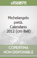 Michelangelo pietà. Calendario 2012 (cm 8x8) libro