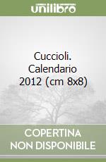 Cuccioli. Calendario 2012 (cm 8x8) libro